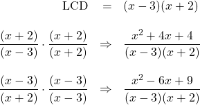 \begin{array}{rrl} \\ \\ \\ \\ \\ \\ \text{LCD}&=&(x-3)(x+2) \\ \\ \dfrac{(x+2)}{(x-3)}\cdot \dfrac{(x+2)}{(x+2)}&\Rightarrow &\dfrac{x^2+4x+4}{(x-3)(x+2)} \\ \\ \dfrac{(x-3)}{(x+2)}\cdot \dfrac{(x-3)}{(x-3)}&\Rightarrow &\dfrac{x^2-6x+9}{(x-3)(x+2)} \end{array}