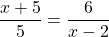 \dfrac{x+5}{5}=\dfrac{6}{x-2}