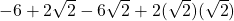 -6+2\sqrt{2}-6\sqrt{2}+2(\sqrt{2})(\sqrt{2})