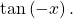 \,\mathrm{tan}\left(-x\right).