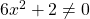 6{x}^{2}+2\ne 0