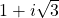 1+i\sqrt{3}