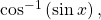 \,{\mathrm{cos}}^{-1}\left(\mathrm{sin}\,x\right),\,