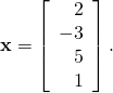\textbf{x} = \left[ \begin{array}{r} 2 \\ -3 \\ 5 \\ 1 \end{array} \right].