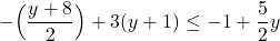 \displaystyle{-  \Big(\frac{y+8}{2} \Big)   +  3(y  + 1 )\leq  -1 + \frac{5}{2} y  }