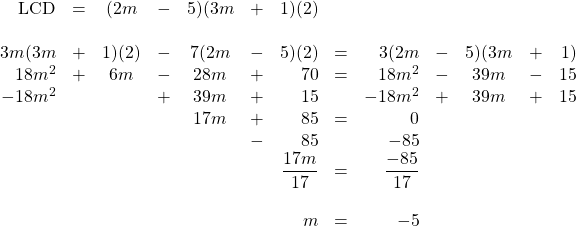 \begin{array}{rrcrcrrrrrcrr} \\ \\ \\ \\ \\ \\ \\ \\ \\ \\ \text{LCD}&=&(2m&-&5)(3m&+&1)(2)&&&&&& \\ \\ 3m(3m&+&1)(2)&-&7(2m&-&5)(2)&=&3(2m&-&5)(3m&+&1) \\ 18m^2&+&6m&-&28m&+&70&=&18m^2&-&39m&-&15 \\ -18m^2&&&+&39m&+&15&&-18m^2&+&39m&+&15 \\ \midrule &&&&17m&+&85&=&0&&&& \\ &&&&&-&85&&-85&&&& \\ \midrule &&&&&&\dfrac{17m}{17}&=&\dfrac{-85}{17}&&&& \\ \\ &&&&&&m&=&-5&&&& \end{array}