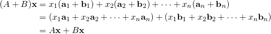 \begin{align*} (A + B)\textbf{x} &= x_{1}(\textbf{a}_{1} + \textbf{b}_{1}) + x_{2}(\textbf{a}_{2} + \textbf{b}_{2}) + \dots + x_{n}(\textbf{a}_{n} + \textbf{b}_{n}) \\ &= (x_{1}\textbf{a}_{1} + x_{2}\textbf{a}_{2} + \dots + x_{n}\textbf{a}_{n}) + (x_{1}\textbf{b}_{1} + x_{2}\textbf{b}_{2} + \dots + x_{n}\textbf{b}_{n})\\ &= A\textbf{x} + B\textbf{x} \end{align*}