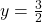 y=\frac{3}{2}