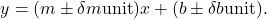 \[y = (m \pm \delta m \text{unit}) x + (b \pm \delta b \text{unit}).\]
