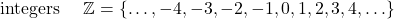 \hbox{ integers  } \quad \mathbb{Z} = \{ \ldots,  -4,  -3,  -2, -1,  0,  1,  2,  3,  4,  \ldots\} 