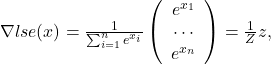 \nabla lse(x) = \frac{1}{\sum_{i=1}^n e^{x_i}}\left(\begin{array}{c} e^{x_1} \\\cdots\\ e^{x_n} \end{array}\right) = \frac{1}{Z} z,