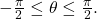 \,-\frac{\pi }{2}\le \theta \le \frac{\pi }{2}.\,