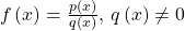 \,f\left(x\right)=\frac{p\left(x\right)}{q\left(x\right)},\,q\left(x\right)\ne 0\,