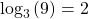 \,{\mathrm{log}}_{3}\left(9\right)=2