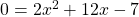 0 = 2x^2 + 12x - 7