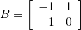 B = \left[ \begin{array}{rr} -1 & 1 \\ 1 & 0 \end{array} \right]