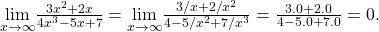 \underset{x\to \text{±}\infty }{\text{lim}}\frac{3{x}^{2}+2x}{4{x}^{3}-5x+7}=\underset{x\to \text{±}\infty }{\text{lim}}\frac{3\text{/}x+2\text{/}{x}^{2}}{4-5\text{/}{x}^{2}+7\text{/}{x}^{3}}=\frac{3.0+2.0}{4-5.0+7.0}=0.