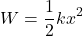 \begin{equation*}  W = \frac{1}{2}kx^2 \end{equation*}