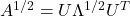 A^{1/2} = U \Lambda^{1/2} U^T