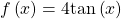 f\left(x\right)=4\mathrm{tan}\left(x\right)