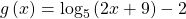 g\left(x\right)={\mathrm{log}}_{5}\left(2x+9\right)-2