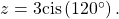 \,z=3\mathrm{cis}\left(120^{\circ}\right).