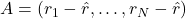 A=\left(r_1-\hat{r}, \ldots, r_N-\hat{r}\right)