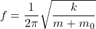 \begin{equation*}   f = \frac{1}{2\pi}\sqrt{\frac{k}{m+m_0}} \end{equation*}