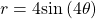 r=4\text{sin}\left(4\theta \right)