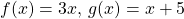 f(x)=3x, \, g(x)=x+5