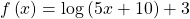 f\left(x\right)=\mathrm{log}\left(5x+10\right)+3