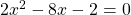 2x^2-8x-2=0