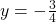 y=-\frac{3}{4}