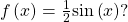 \,f\left(x\right)=\frac{1}{2}\mathrm{sin}\left(x\right)?\,