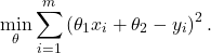 \[\min _\theta \sum_{i=1}^m\left(\theta_1 x_i+\theta_2-y_i\right)^2 .\]