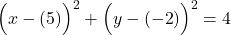    \displaystyle{     \Big( x-( {5} )  \Big)^2 + \Big( y- ({-2} ) \Big)^2 ={4}  }