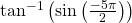 {\mathrm{tan}}^{-1}\left(\mathrm{sin}\left(\frac{-5\pi }{2}\right)\right)