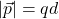 |\vec{p}| = q d