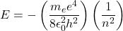 \begin{equation*}   E = - \left( \frac{m_e e^4}{8 \epsilon_0^2 h^2} \right) \left(  \frac{1}{n^2} \right)  \end{equation*}