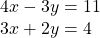 \begin{array}{l}4x-3y=11\\ 3x+2y=4\end{array}