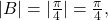 \,|B|=|\frac{\pi }{4}|=\frac{\pi }{4},\,