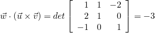 \vec{w} \cdot (\vec{u} \times \vec{v}) = \func{det}\left[ \begin{array}{rrr} 1 & 1 & -2\\ 2 & 1 & 0\\ -1 & 0 & 1 \end{array} \right] = -3