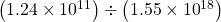  \left(1.24\times{10}^{11}\right)\div\left(1.55\times{10}^{18}\right)