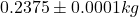 0.2375 \pm 0.0001 kg
