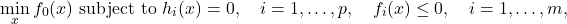 \[\min _x f_0(x) \text { subject to } h_i(x)=0, \quad i=1, \ldots, p, \quad f_i(x) \leq 0, \quad i=1, \ldots, m,\]