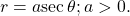 \,r=a\mathrm{sec}\,\theta ;a>0.