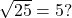  \,\sqrt{25}=±5?