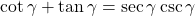 \cot \gamma + \tan \gamma = \sec \gamma \csc \gamma 