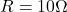 R=10 \Omega