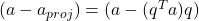 (a - a_{proj}) = (a - (q^Ta)q)